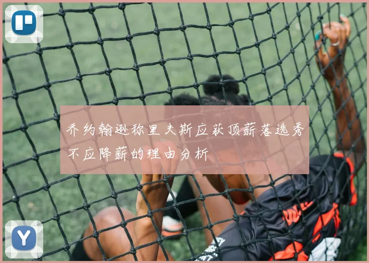 乔约翰逊称里夫斯应获顶薪落选秀不应降薪的理由分析